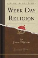 Week Day Religion (classic Reprint) di Jason Whitman edito da Forgotten Books
