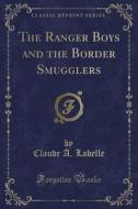 The Ranger Boys And The Border Smugglers (classic Reprint) di Claude A Labelle edito da Forgotten Books