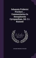 Iohannis Friderici Fischeri ... Commentarius In Xenophontis Cyropaediam, Ed. C.t. Kuinoel di Johann Friedrich Fischer edito da Palala Press