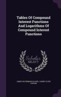Tables Of Compound Interest Functions And Logarithms Of Compound Interest Functions di James Waterman Glover edito da Palala Press