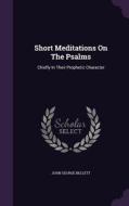 Short Meditations On The Psalms di John George Bellett edito da Palala Press
