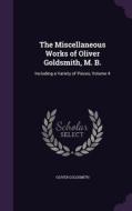 The Miscellaneous Works Of Oliver Goldsmith, M. B. di Oliver Goldsmith edito da Palala Press