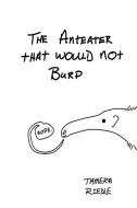 The Anteater That Would Not Burp di Tamera Riedle edito da Lulu.com