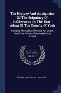 The History and Antiquities of the Seigniory of Holderness, in the East-Riding of the County of York: Including the Abbi di George Poulson, William Dade edito da CHIZINE PUBN