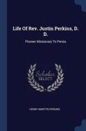 Life of Rev. Justin Perkins, D. D.: Pioneer Missionary to Persia di Henry Martyn Perkins edito da CHIZINE PUBN
