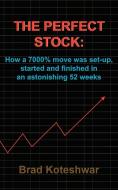 The Perfect Stock: How a 7000% Move Was Set-Up, Started and Finished in an Astonishing 52 Weeks di Brad Koteshwar edito da AUTHORHOUSE