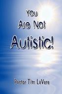 You Are Not Autistic! di Pastor Tim Lavere edito da Publishamerica