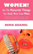 Women! Get  The Material Things You Really Want From Men di Dema Shamel edito da iUniverse