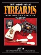 2017 Standard Catalog Of Firearms edito da F&w Publications Inc
