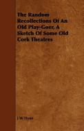 The Random Recollections of an Old Play-Goer, a Sketch of Some Old Cork Theatres di J. W. Flynn edito da Buchanan Press