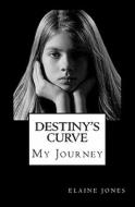 Destiny's Curve: As a Young Girl Endures Scoliosis She Discovers That Her Family Is Crumbling, Her Best Friend Casts Her Aside, and the di Elaine Jones edito da Createspace