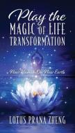 Play The Magic of Life Transformation: New Human On New Earth di Lotus Prana Zheng edito da OUTSKIRTS PR