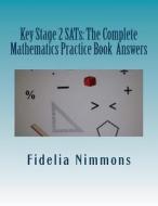 Key Stage 2 Sats: The Complete Mathematics Practice Book Levels 3 - 5: Answers di Fidelia Nimmons edito da Createspace