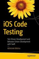 iOS Code Testing di Abhishek Mishra edito da APRESS L.P.