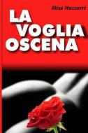 La Voglia Oscena. di Bruno Ippolito, Elisa Mazzarri edito da Createspace