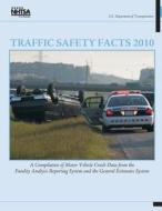 Traffic Safety Facts 2010: A Compilation of Motor Vehicle Crash Data from the Fatality Analysis Reporting System and the General Estimates System di National Highway Traffic Safety Administ edito da Createspace