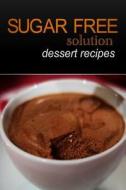 Sugar-Free Solution - Dessert Recipes di Sugar-Free Solution edito da Createspace