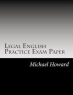 Legal English Practice Exam Paper: Legal English Exercise Book di Michael Howard edito da Createspace