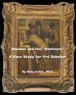 Daumier and the Amateurs: A Case Study for Art Scholars di Rudy Ernst Phd, Rudy Ernst edito da Createspace