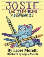 Josie the Itty-Bitty Elephant di Lacee Moretti edito da Createspace