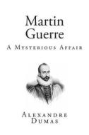 Martin Guerre: A Mysterious Affair di Alexandre Dumas edito da Createspace