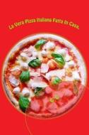 La Vera Pizza Italiana Fatta in Casa.: Diventa Subito Il Mago Della Pizza. di G. G. G. G. G. edito da Createspace