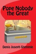 Pope Nobody the Great di Denis Joseph Stemmle edito da Createspace