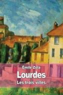 Lourdes: Les Trois Villes di Emile Zola edito da Createspace