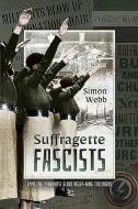 Suffragette Fascists di Simon Webb edito da Pen & Sword Books Ltd