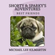 Shorty & Sparky's Adventures: Best Friends di Michael Lee Kilmartin edito da Createspace Independent Publishing Platform