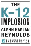 The K-12 Implosion di Glenn Harlan Reynolds edito da ENCOUNTER BOOKS