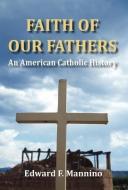 Faith of Our Fathers: An American Catholic History di Edward F. Mannino edito da WINGSPAN CLASSICS
