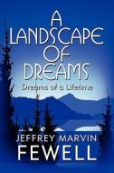 A Landscape Of Dreams di Jeffrey Marvin Fewell edito da America Star Books