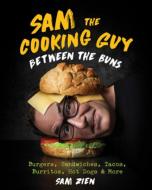 Sam the Cooking Guy: Between the Buns: Burgers, Sandwiches, Tacos, Burritos, Hot Dogs & More di Sam Zien edito da COUNTRYMAN PR