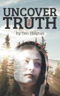 Uncover the Truth di Teri Hughes edito da New Generation Publishing