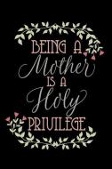 Being a Mother Is a Holy Privilege: Journal, Notebook, Diary or Sketchbook with Lined Paper di Jolly Pockets edito da INDEPENDENTLY PUBLISHED