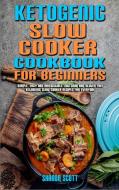 Ketogenic Slow Cooker Cookbook For Beginners di Scott Sharon Scott edito da Jessica Casasanta