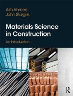 Materials Science In Construction: An Introduction di Arshad Ahmed, John Sturges edito da Taylor & Francis Ltd