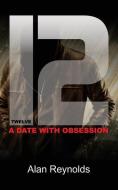 Twelve: A Date with Obsession di Alan Reynolds edito da FISHER KING PUB