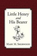 Little Henry and His Bearer di Mary M. Sherwood edito da Curiosmith