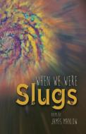 When We Were Slugs di James Manlow edito da LIGHTNING SOURCE INC