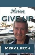 NEVER GIVE UP di Mervyn Leech edito da Book Venture Publishing LLC