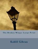 The Broken Wings: Large Print di Kahlil Gibran edito da Createspace Independent Publishing Platform