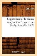 Supplement a la France Maconnique: Nouvelles Divulgations (Ed.1889) di Leo Taxil edito da Hachette Livre - Bnf
