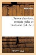 L'Amour Platonique, Comï¿½die Mï¿½lï¿½e de Vaudevilles di Melesville edito da Hachette Livre - Bnf