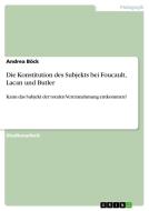 Die Konstitution des Subjekts bei Foucault, Lacan und Butler di Andrea Böck edito da GRIN Verlag