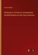 Anleitung zur Technik der antiseptischen Wundbehandlung und des Dauerverbandes di Gustav Neuber edito da Outlook Verlag