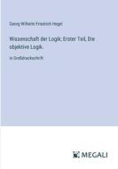 Wissenschaft der Logik; Erster Teil, Die objektive Logik. di Georg Wilhelm Friedrich Hegel edito da Megali Verlag
