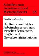 Der Rollenkonflikt des Arbeitnehmervertreters zwischen Betriebsratsmitglied und Gewerkschaftsfunktionär di Carolin van Straelen edito da Lang, Peter GmbH