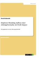 Employer Branding. Aufbau einer Arbeitgebermarke als Profit Impact di David Kubowitz edito da GRIN Publishing